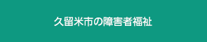 久留米市の障害者福祉施設